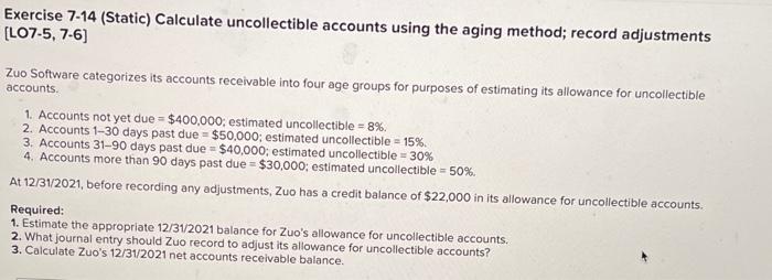  Exercise 7-14 (Static) Calculate uncollectible accounts using the aging method; record