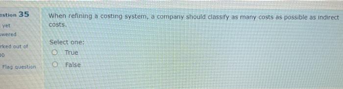  stion 35 yet wered When refining a costing system, a company