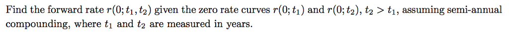  Find the forward rate r(0: ti,t2) given the zero rate curves
