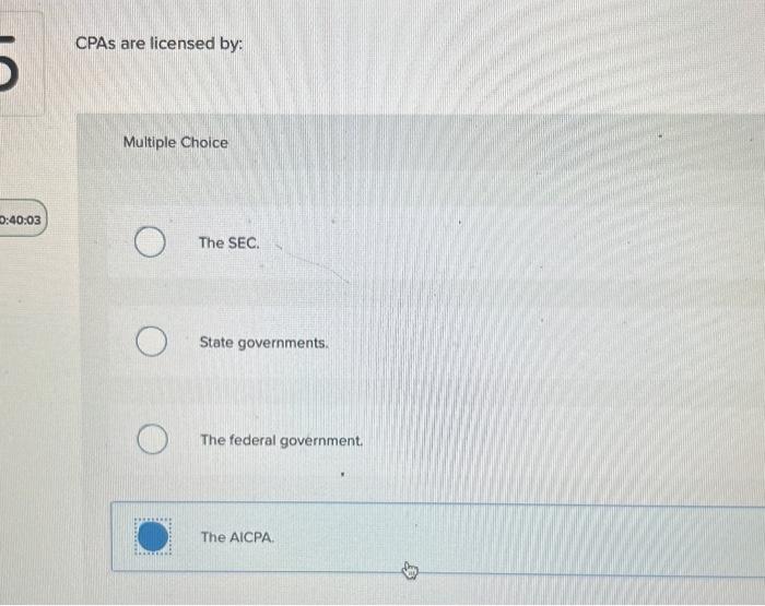 CPAs are licensed by: Multiple Choice The SEC. State governments. The federal