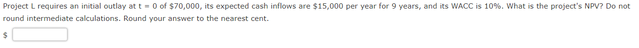 Project L requires an initial outlay at t = O of $70,000,