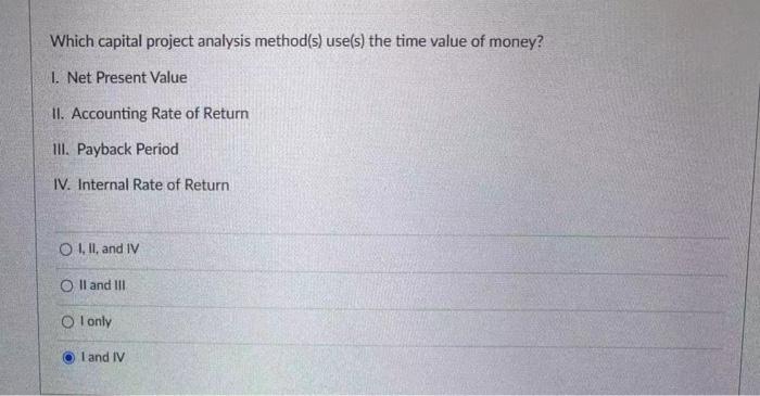  Which capital project analysis method(s) use(s) the time value of money?