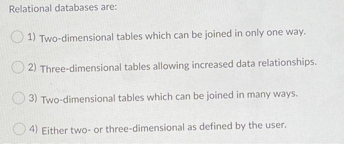  Relational databases are: 1) Two-dimensional tables which can be joined in