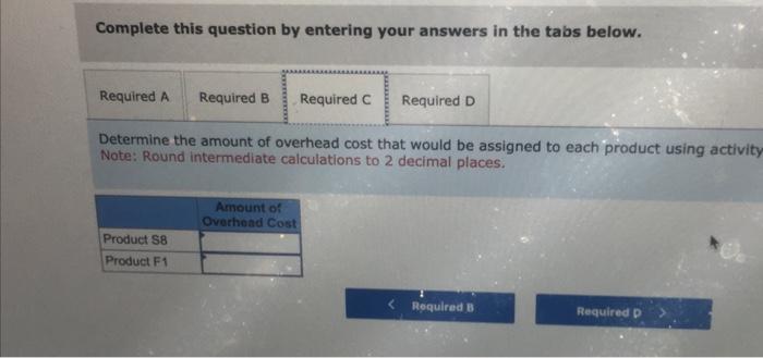 using activity-based costing. Note: Round intermediate calculations to 2 decimal places. Complete