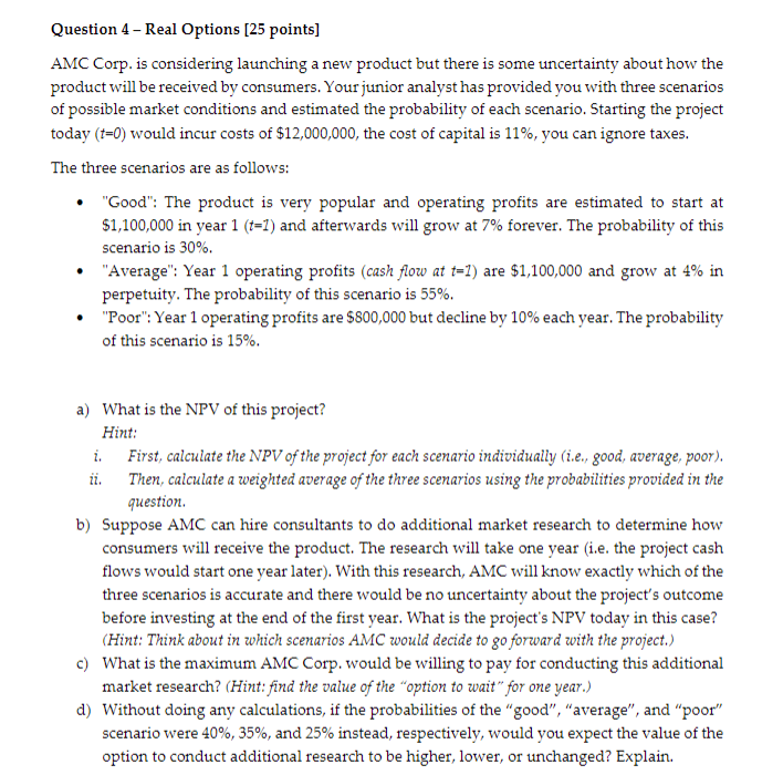  Real OptionsQuestion 4-Real Options [25 points] AMC Corp. is considering launching