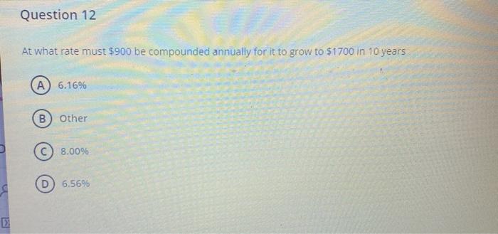  Question 12 At what rate must $900 be compounded annually for