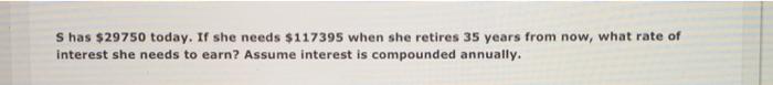  S has $29750 today. If she needs $117395 when she retires
