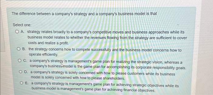 Need Ans ASAP The difference between a company's strategy and a company's