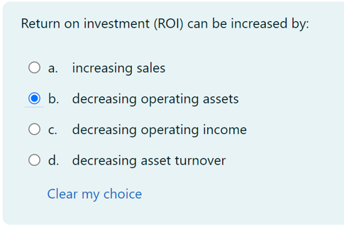 Return on investment (ROI) can be increased by: a. increasing sales
