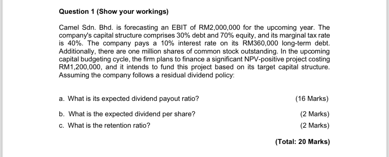  Question 1(Show your workings) Camel Sdn. Bhd. is forecasting an EBIT