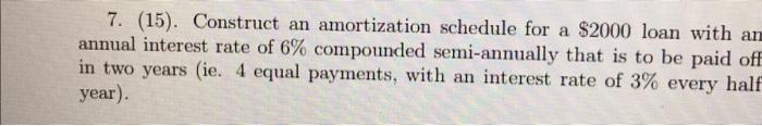 7. (15). Construct an amortization schedule for a $2000 loan with