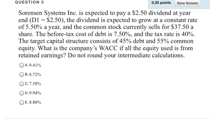  QUESTION 5 0.25 points Save Answer Sorensen Systems Inc. is expected