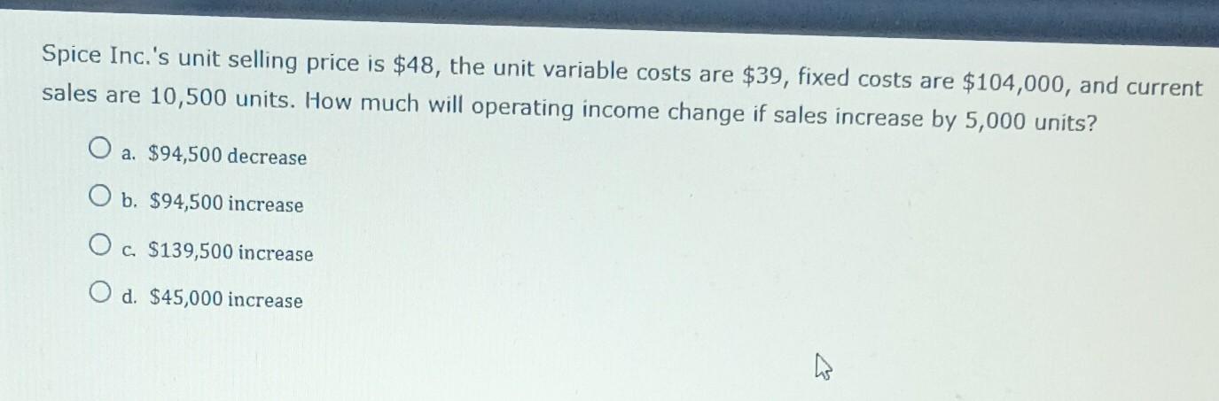 Spice Inc.'s unit selling price is $48, the unit variable costs