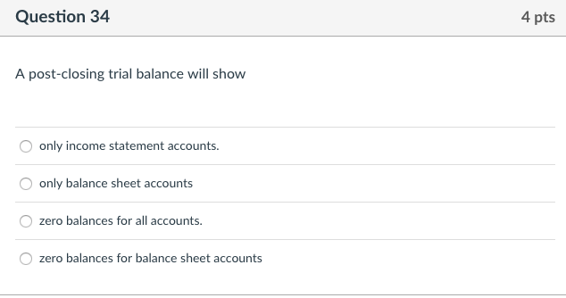 Question 34 4 pts A post-closing trial balance will show only