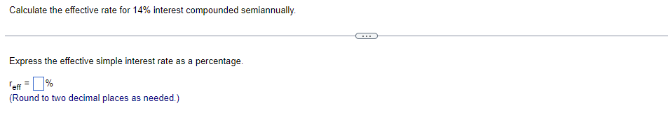  Calculate the effective rate for 14% interest compounded semiannually. Express the