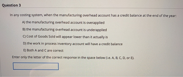  Question 3 In any costing system, when the manufacturing overhead account