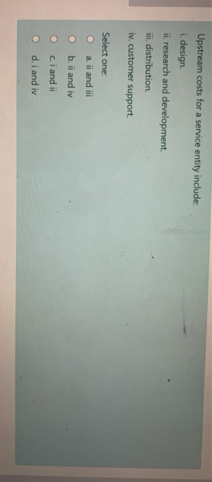  Upstream costs for a service entity include: i.design ii, research and