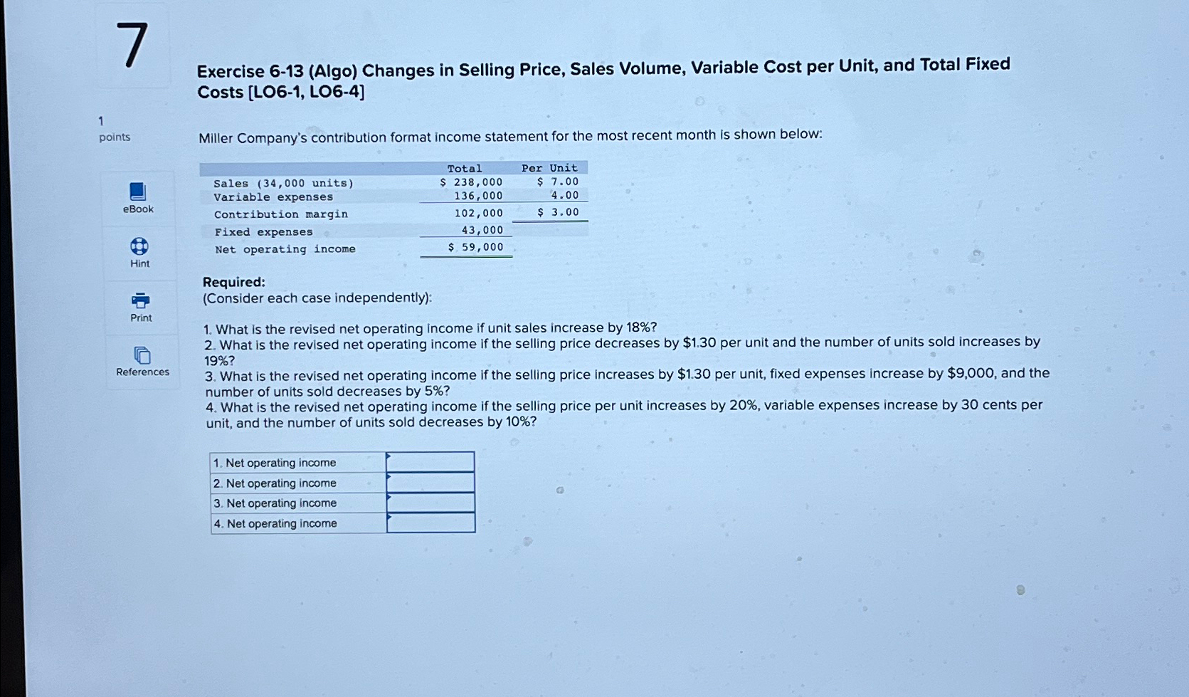 Exercise 6-13(Algo) Changes in Selling Price, Sales Volume, Variable Cost per