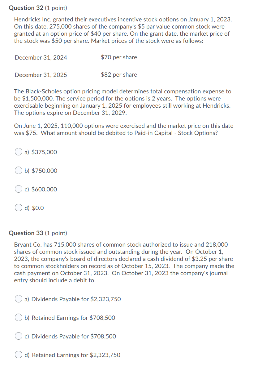  Question 32 (1 point) Hendricks Inc. granted their executives incentive stock