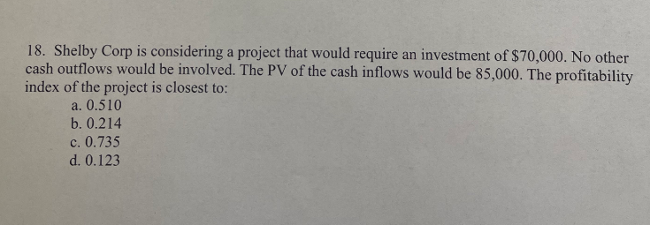  18. Shelby Corp is considering a project that would require an
