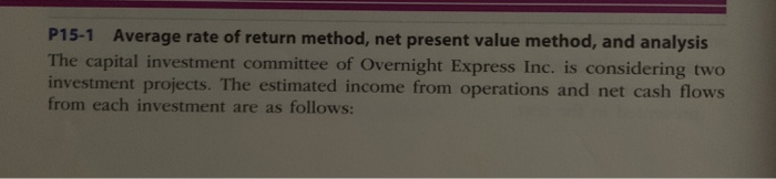  P15-1 Average rate of return method, net present value method, and