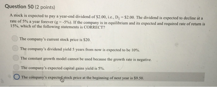  Question 50 (2 points) A stock is expected to pay a