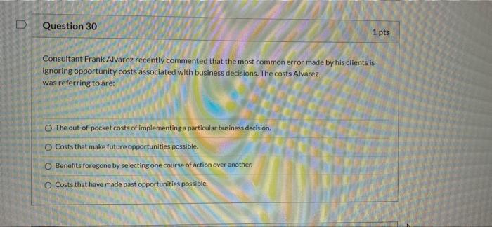  D Question 30 1 pts Consultant Frank Alvarez recently commented that