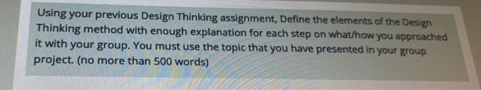  Using your previous Design Thinking assignment, Define the elements of the