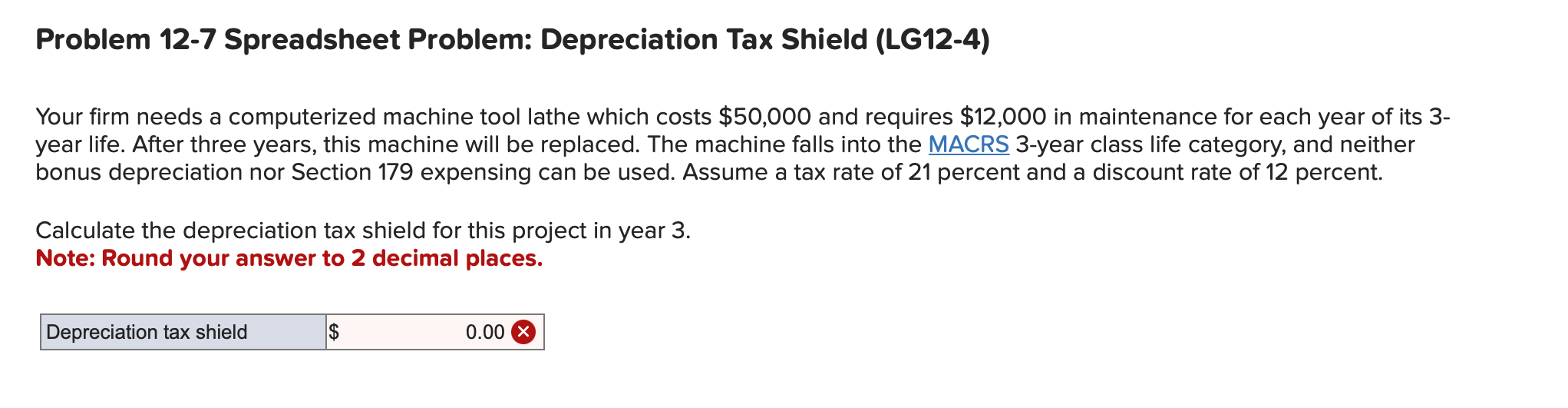 Problem 12-7 Spreadsheet Problem: Depreciation Tax Shield (LG12-4) Your firm needs a