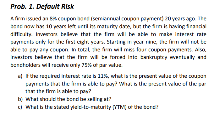 Please show work Prob. 1. Default Risk A firm issued an 8%
