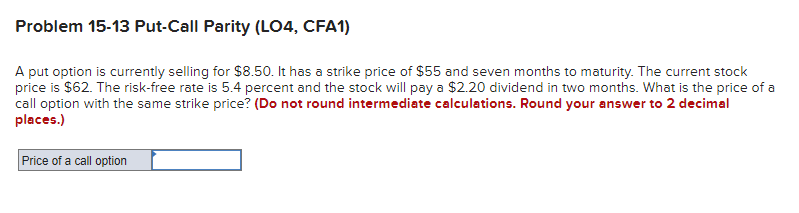  Problem 15-13 Put-Call Parity (LO4, CFA1) A put option is currently
