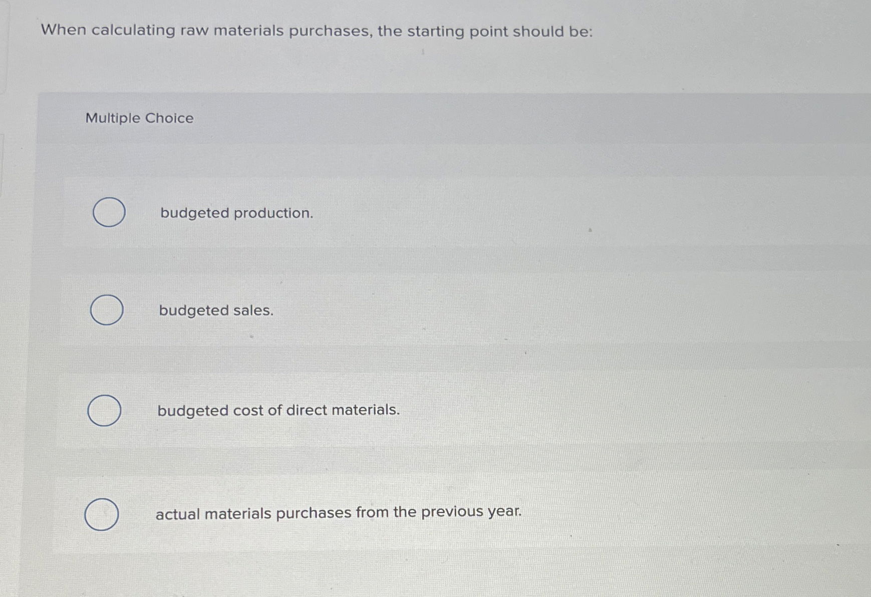  When calculating raw materials purchases, the starting point should be: Multiple