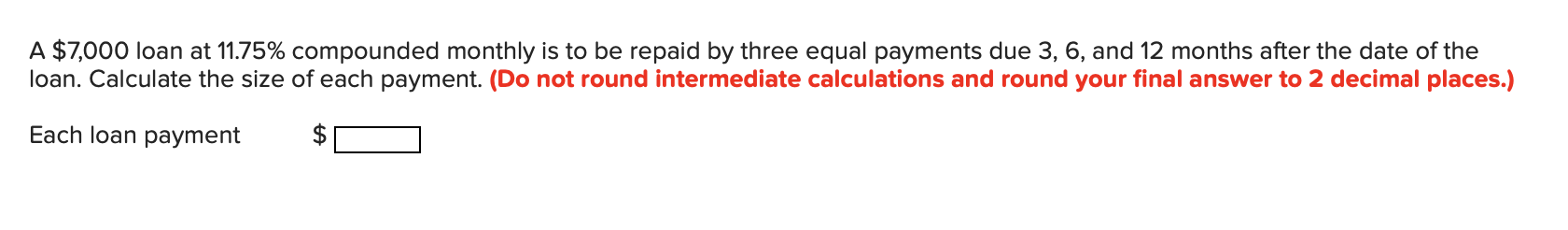  A $7,000 loan at 11.75% compounded monthly is to be repaid
