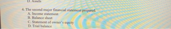  D. Assets 4. The second major financial statement prepared. A. Income