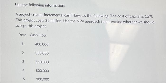  Use the following information: A project creates incremental cash flows as