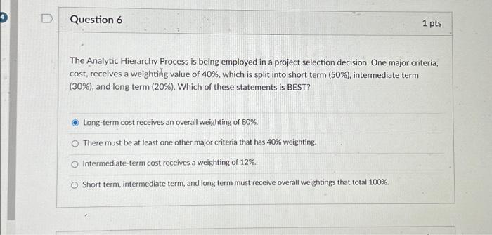  Question 6 1 pts The Analytic Hierarchy Process is being employed