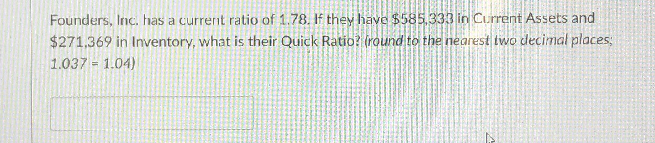 Founders, Inc. has a current ratio of 1.78. If they hav Current