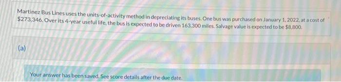  Martinez Bus Lines uses the units-of-activity method in depreciating its buses.