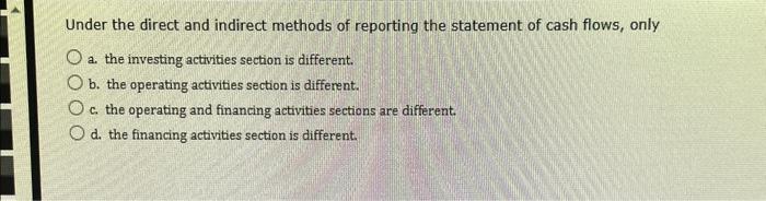  Under the direct and indirect methods of reporting the statement of
