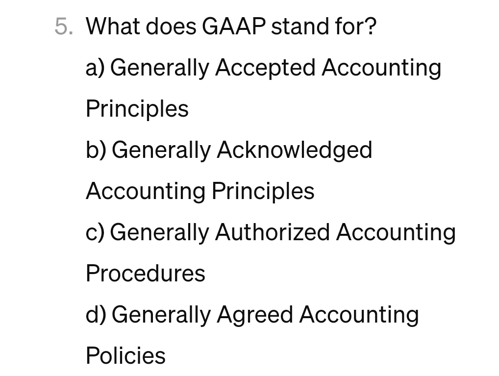  What does GAAP stand for? a) Generally Accepted Accounting Principles b)