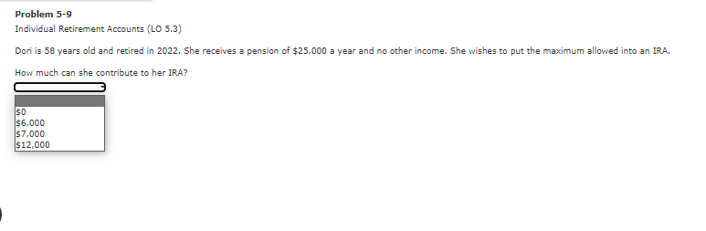  Problem 5-9 Individual Retirement Accounts (LO 5.3) Dori is 58 years