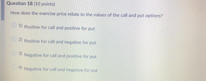  Question 18 (10 points) How does the exercise price relate to