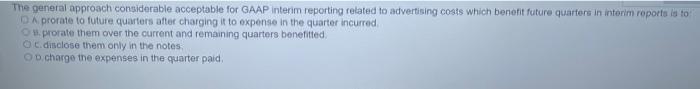 The general approsch considerable acceptable for GAAP interim reporting fetated to