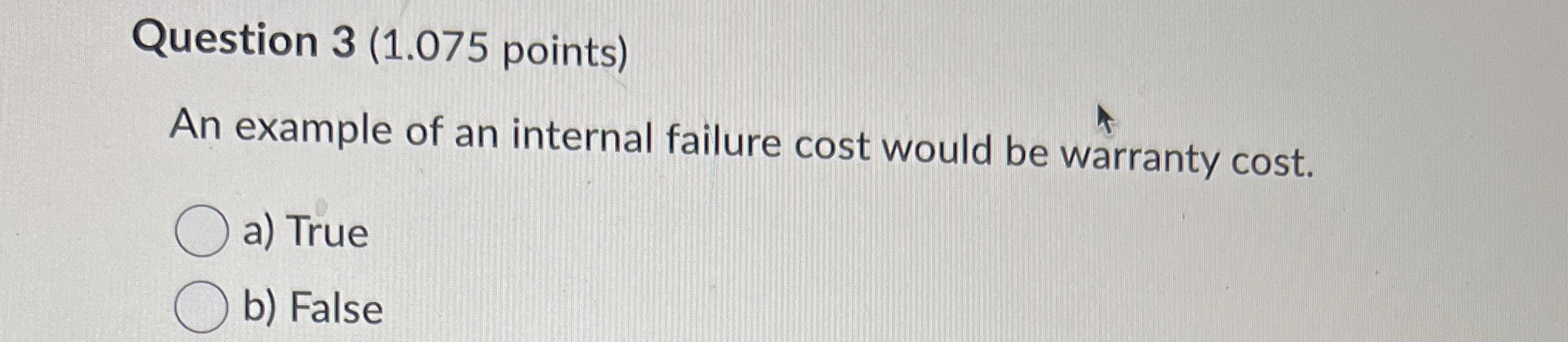  Question 3(1.075 points) An example of an internal failure cost would