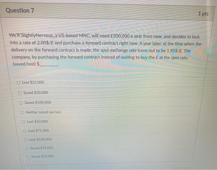  Question 7 1 pts We'R' SlightlyNervous, a US-based MNC, will need