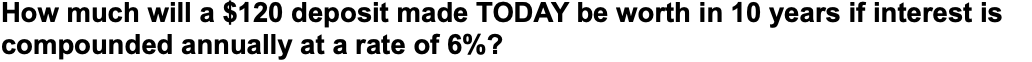  How much will a $120 deposit made TODAY be worth in