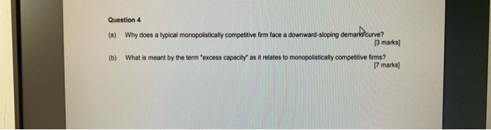  Question 4 (a) Why does a typical monopolistically competitive firm face
