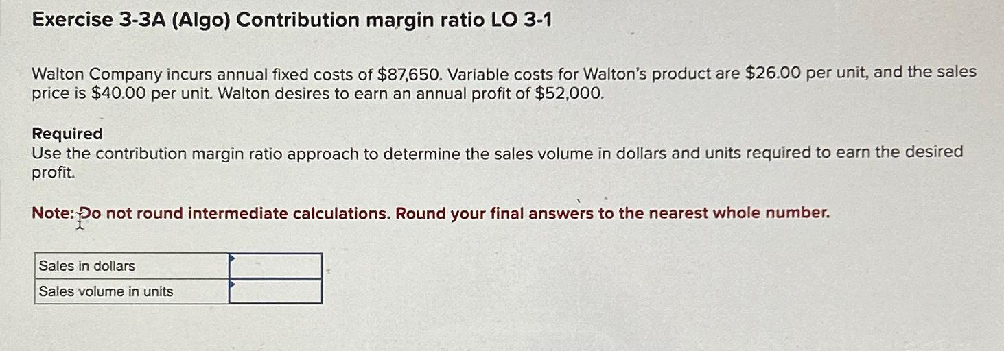  Exercise 3-3A (Algo) Contribution margin ratio LO 3-1 Walton Company incurs