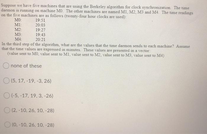  Suppose we have five machines that are using the Berkeley algorithm