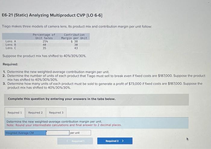  E6-21 (Static) Analyzing Multiproduct CVP [LO 6-6] Tiago makes three models